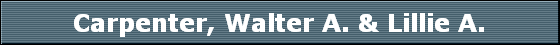 Carpenter, Walter A. & Lillie A.