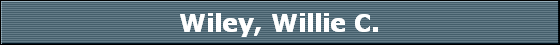 Wiley, Willie C.